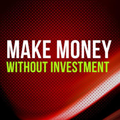 MAKE MONEY WITHOUT INVESTMENT????